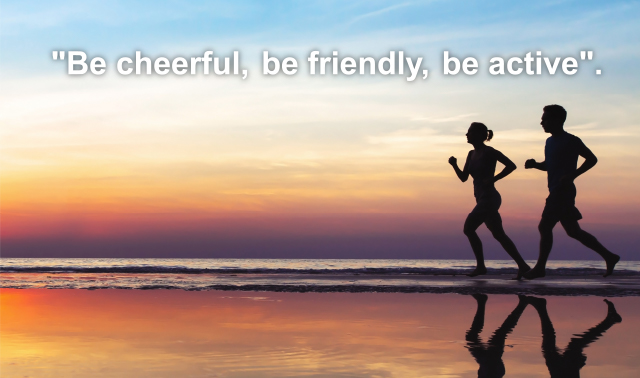 Be cheerful, be friendly, be active